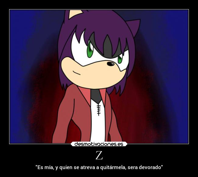 Z - Es mía, y quien se atreva a quitármela, sera devorado