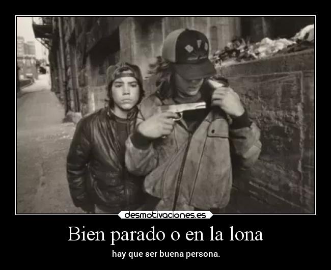 Bien parado o en la lona - hay que ser buena persona.