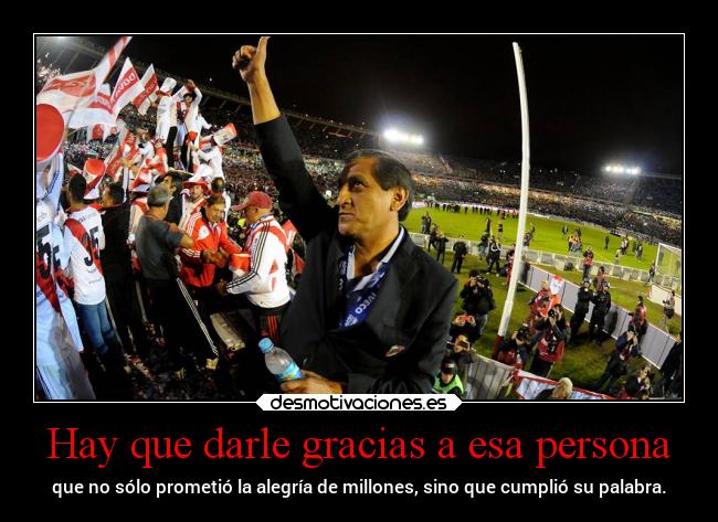 Hay que darle gracias a esa persona - que no sólo prometió la alegría de millones, sino que cumplió su palabra.