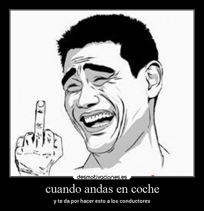 cuando andas en coche - y te da por hacer esto a los conductores
