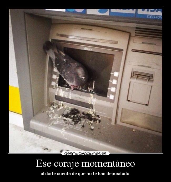 Ese coraje momentáneo - al darte cuenta de que no te han depositado.