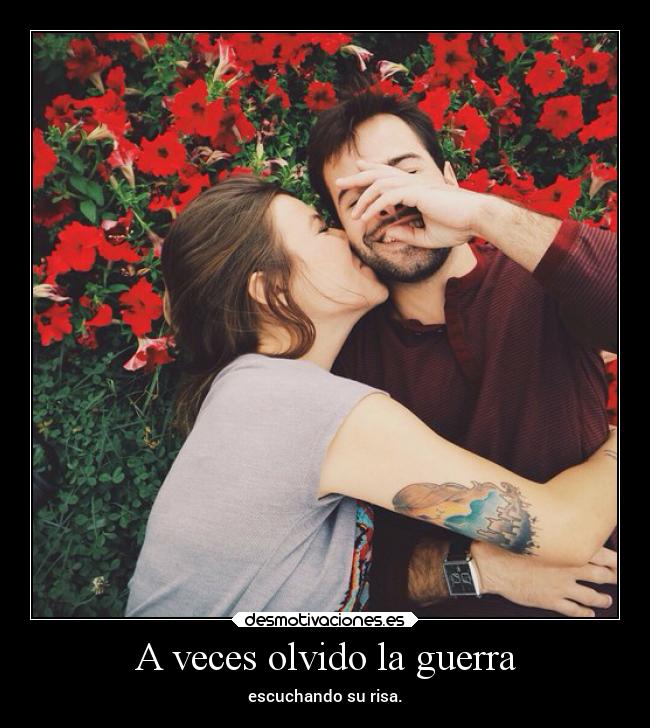 A veces olvido la guerra - escuchando su risa.