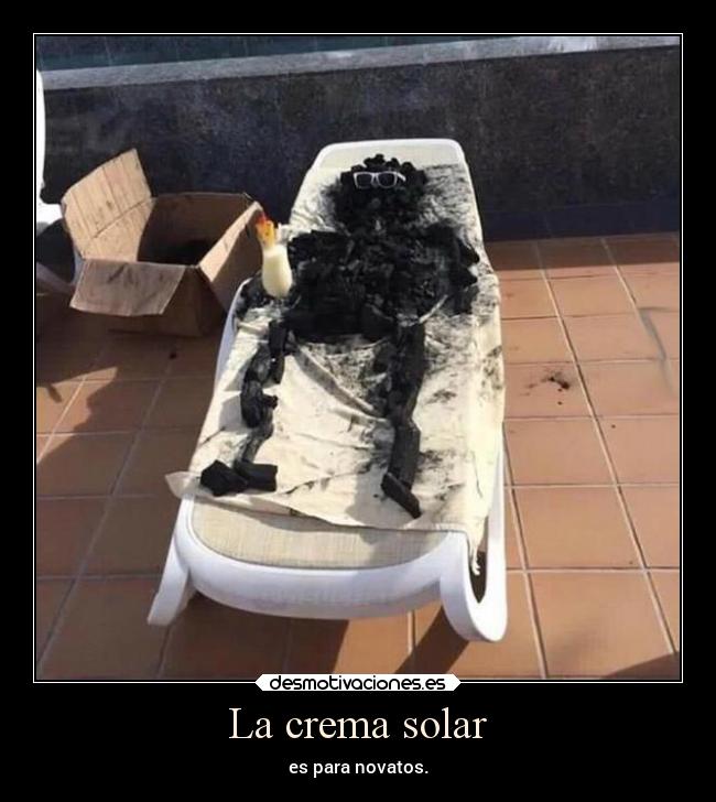 La crema solar - es para novatos.