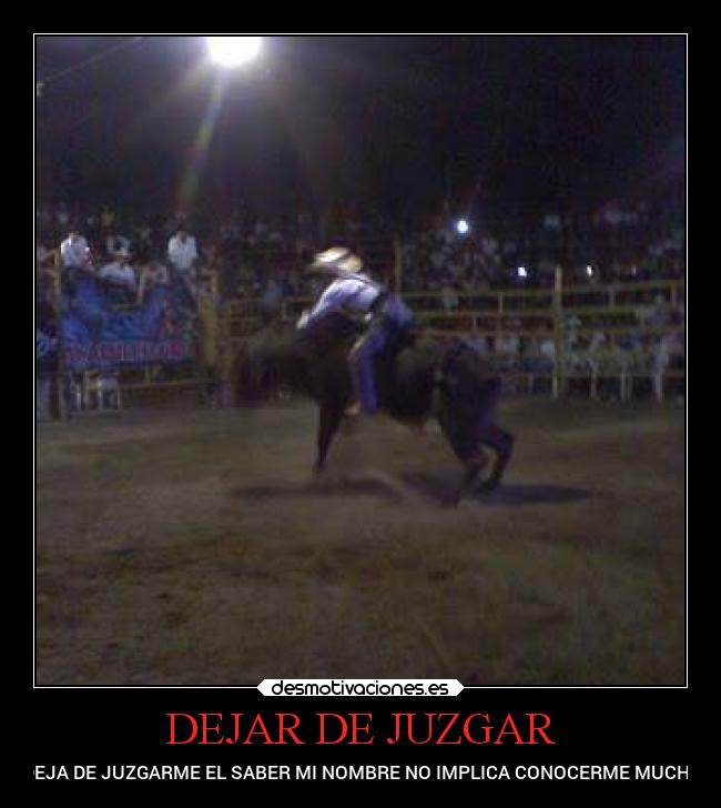 DEJAR DE JUZGAR - DEJA DE JUZGARME EL SABER MI NOMBRE NO IMPLICA CONOCERME MUCHO