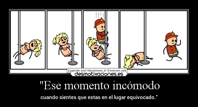 Ese momento incómodo - cuando sientes que estas en el lugar equivocado.