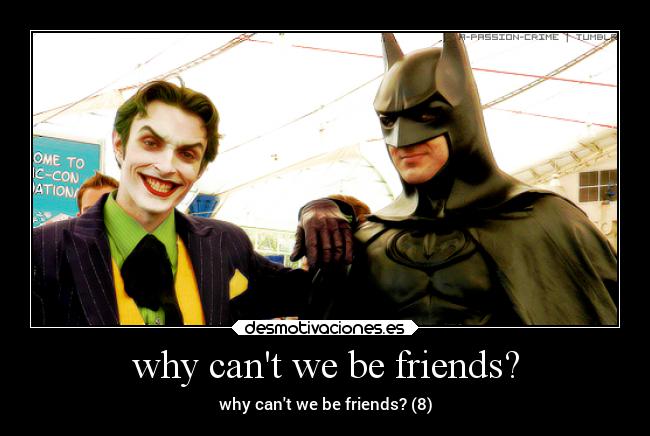 why cant we be friends? -