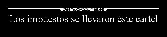 Los impuestos se llevaron éste cartel -