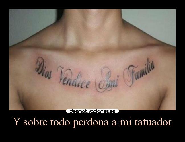 Y sobre todo perdona a mi tatuador. - 