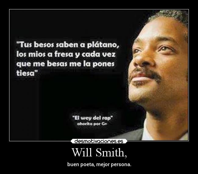Will Smith, - buen poeta, mejor persona.