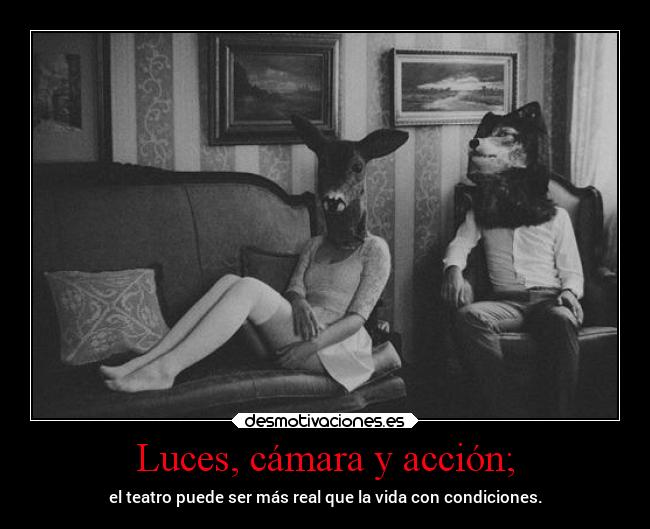 Luces, cámara y acción; - el teatro puede ser más real que la vida con condiciones.