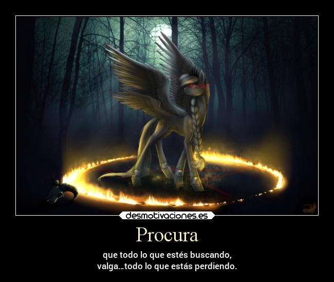 Procura - que todo lo que estés buscando,
valga…todo lo que estás perdiendo.