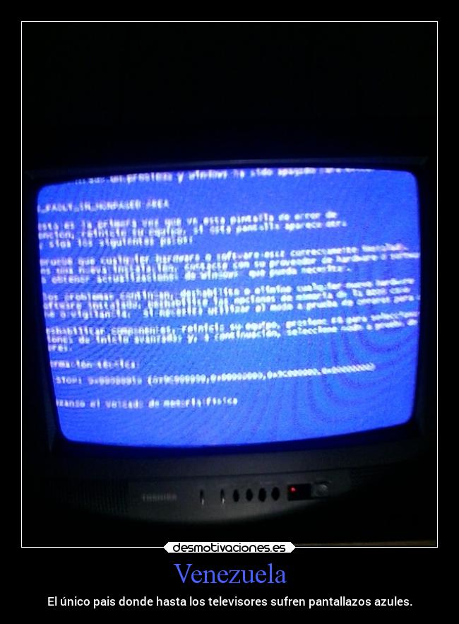 Venezuela - El único pais donde hasta los televisores sufren pantallazos azules.