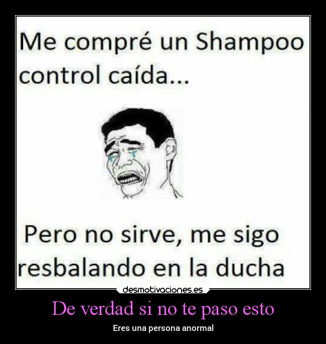 De verdad si no te paso esto - Eres una persona anormal