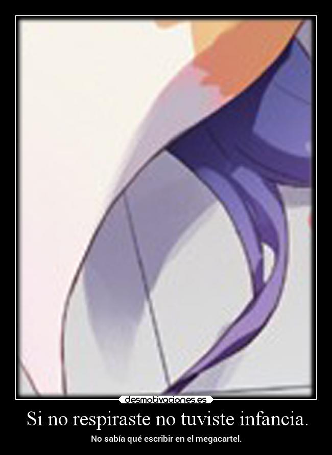 Si no respiraste no tuviste infancia. - No sabía qué escribir en el megacartel.