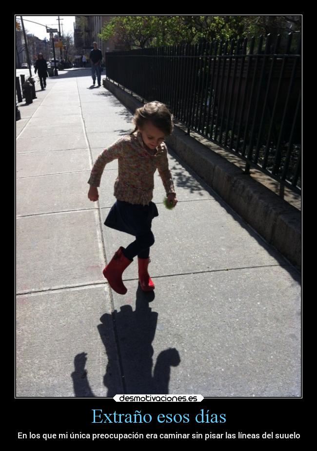 Extraño esos días - En los que mi única preocupación era caminar sin pisar las líneas del suuelo