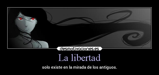 La libertad - solo existe en la mirada de los antiguos.