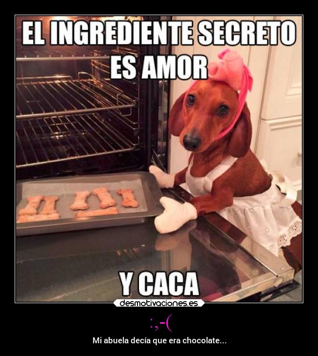 :,-( - Mi abuela decía que era chocolate...