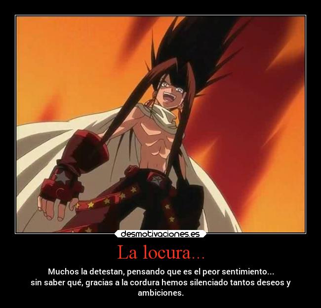 La locura... - Muchos la detestan, pensando que es el peor sentimiento...
sin saber qué, gracias a la cordura hemos silenciado tantos deseos y
ambiciones.