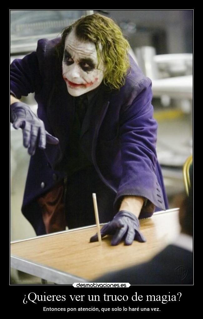 ¿Quieres ver un truco de magia? - Entonces pon atención, que solo lo haré una vez.