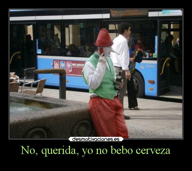 No, querida, yo no bebo cerveza -