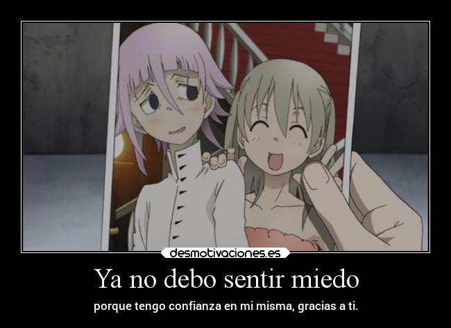 Ya no debo sentir miedo - porque tengo confianza en mi misma, gracias a ti.