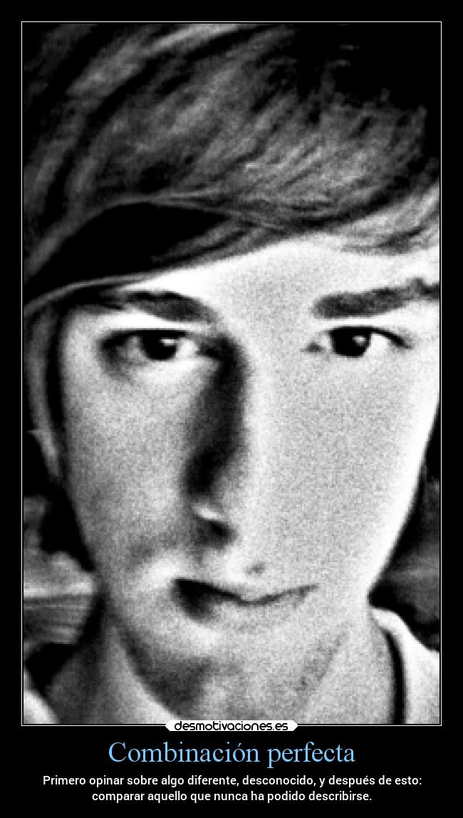 Combinación perfecta - Primero opinar sobre algo diferente, desconocido, y después de esto:
comparar aquello que nunca ha podido describirse.