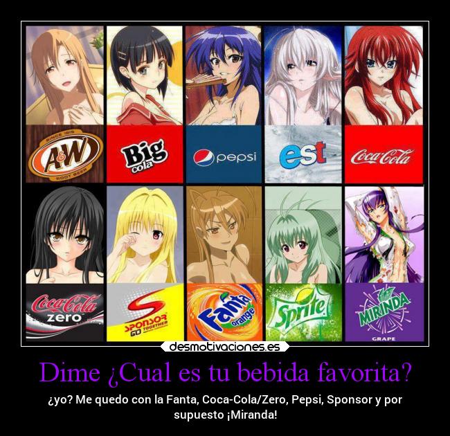 Dime ¿Cual es tu bebida favorita? - ¿yo? Me quedo con la Fanta, Coca-Cola/Zero, Pepsi, Sponsor y por
supuesto ¡Miranda!