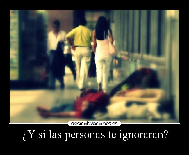 ¿Y si las personas te ignoraran? -