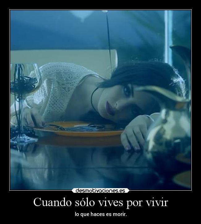 Cuando sólo vives por vivir -