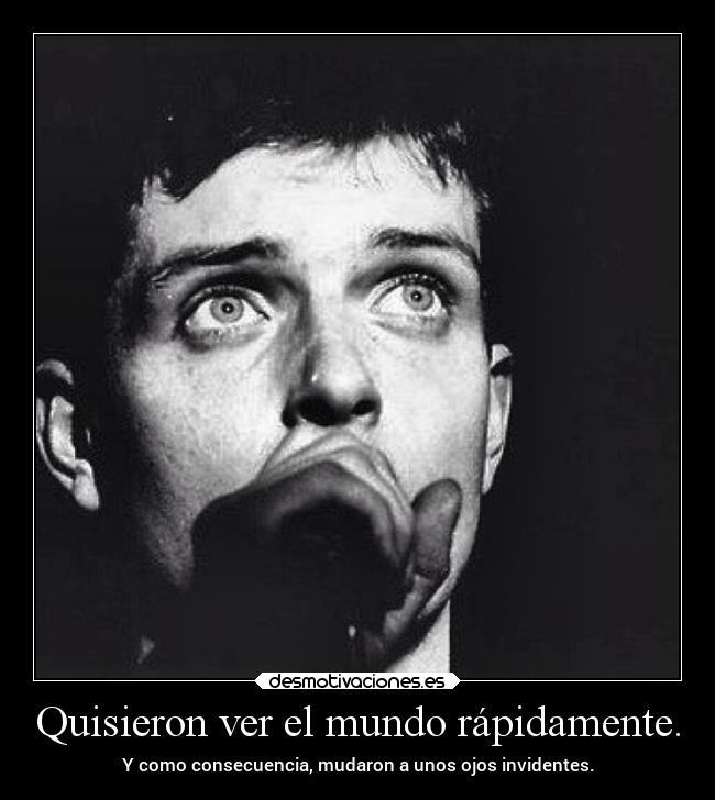 Quisieron ver el mundo rápidamente. - Y como consecuencia, mudaron a unos ojos invidentes.