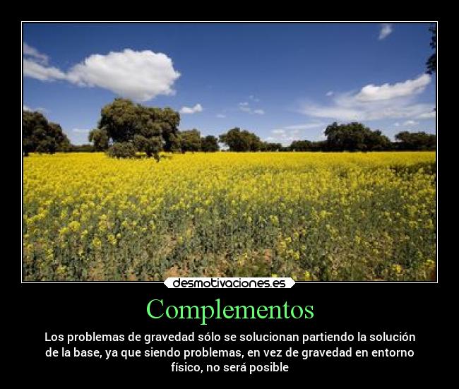 Complementos - Los problemas de gravedad sólo se solucionan partiendo la solución
de la base, ya que siendo problemas, en vez de gravedad en entorno
físico, no será posible