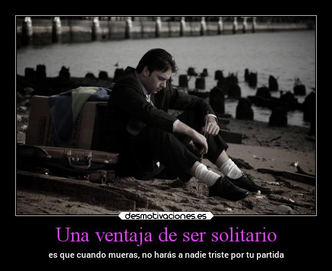 carteles mundo triste solitario ventaja partida morir desmotivaciones