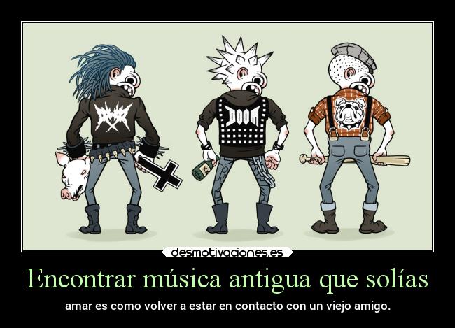 Encontrar música antigua que solías - amar es como volver a estar en contacto con un viejo amigo.