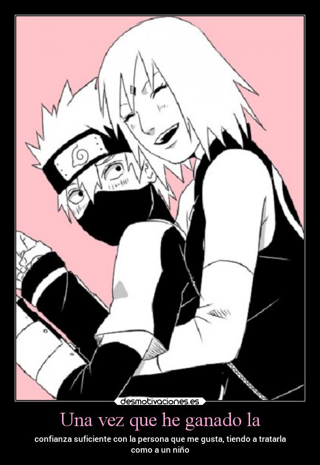Una vez que he ganado la - confianza suficiente con la persona que me gusta, tiendo a tratarla
como a un niño