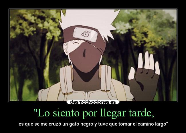 Lo siento por llegar tarde, - es que se me cruzó un gato negro y tuve que tomar el camino largo