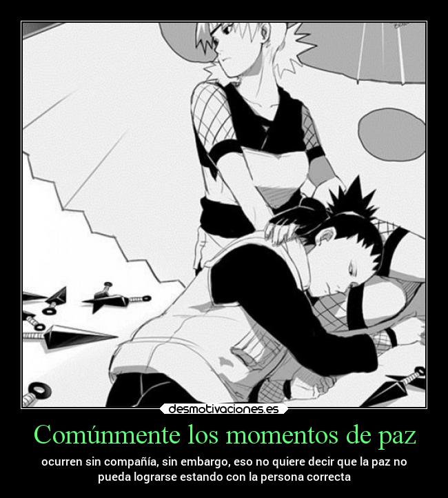 Comúnmente los momentos de paz - ocurren sin compañía, sin embargo, eso no quiere decir que la paz no
pueda lograrse estando con la persona correcta