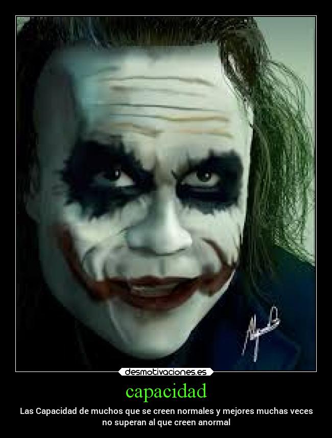 capacidad - Las Capacidad de muchos que se creen normales y mejores muchas veces
no superan al que creen anormal