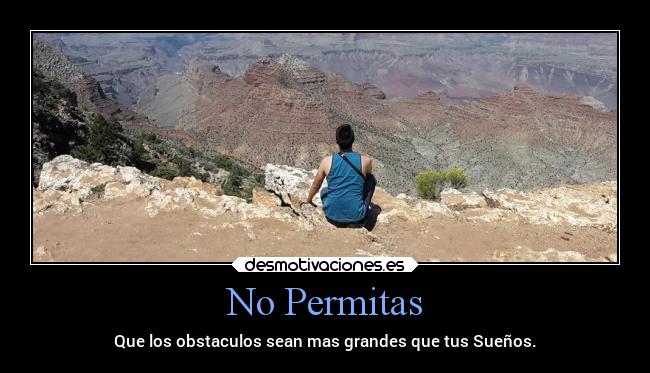 No Permitas - Que los obstaculos sean mas grandes que tus Sueños.