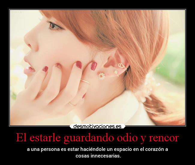 El estarle guardando odio y rencor - 