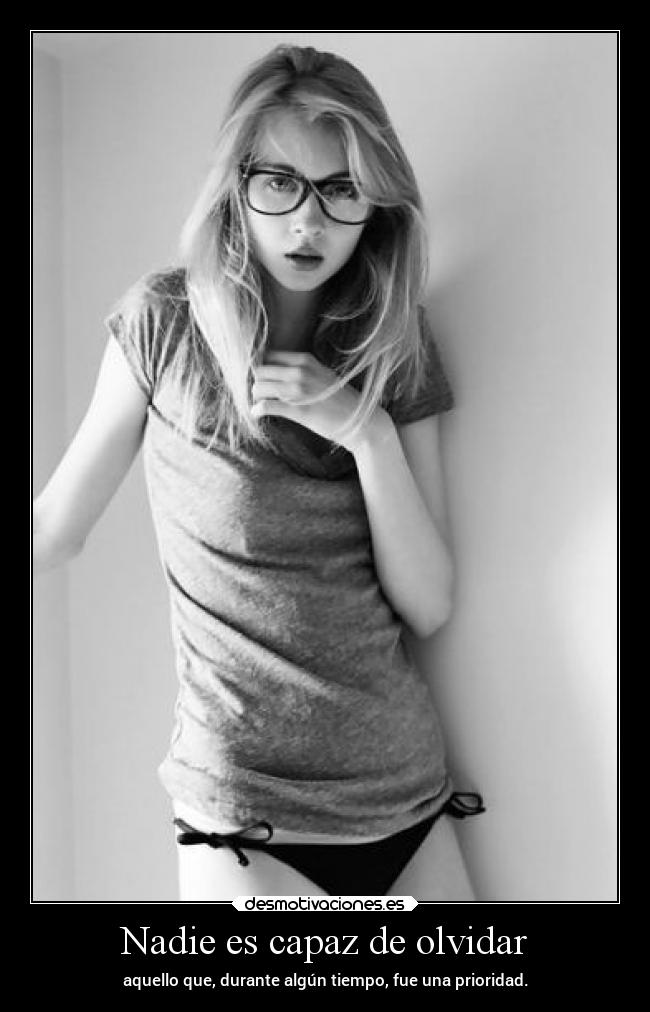 Nadie es capaz de olvidar - aquello que, durante algún tiempo, fue una prioridad.