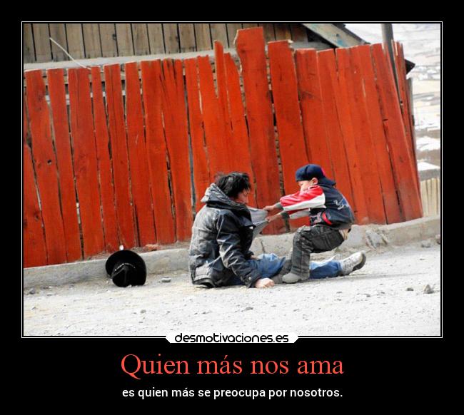 Quien más nos ama - es quien más se preocupa por nosotros.