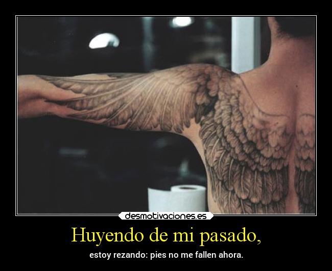 Huyendo de mi pasado, - estoy rezando: pies no me fallen ahora.