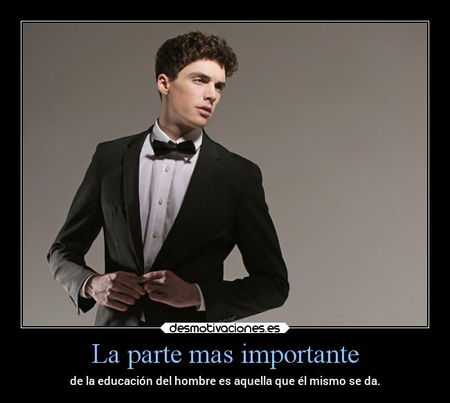 La parte mas importante - de la educación del hombre es aquella que él mismo se da.