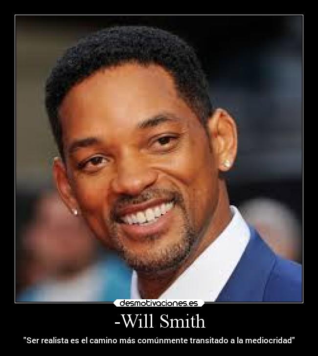 -Will Smith - Ser realista es el camino más comúnmente transitado a la mediocridad