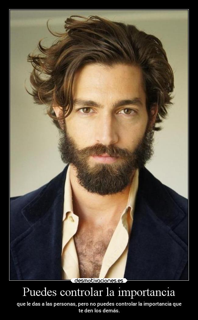 Puedes controlar la importancia - que le das a las personas, pero no puedes controlar la importancia que
te den los demás.