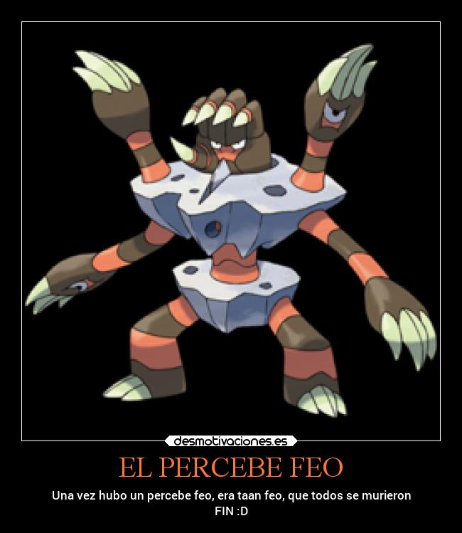 EL PERCEBE FEO - Una vez hubo un percebe feo, era taan feo, que todos se murieron
FIN :D