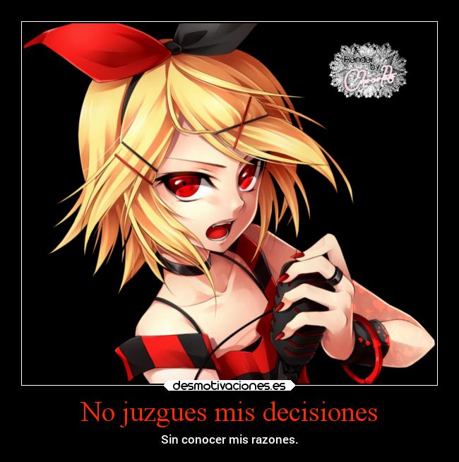 No juzgues mis decisiones - Sin conocer mis razones.