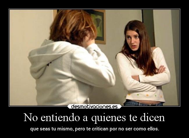 No entiendo a quienes te dicen -