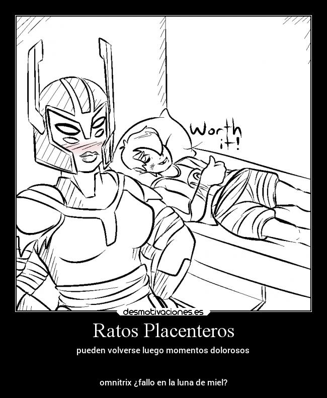 Ratos Placenteros - pueden volverse luego momentos dolorosos 


omnitrix ¿fallo en la luna de miel?