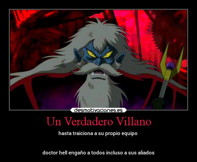 Un Verdadero Villano - hasta traiciona a su propio equipo 


doctor hell engaño a todos incluso a sus aliados